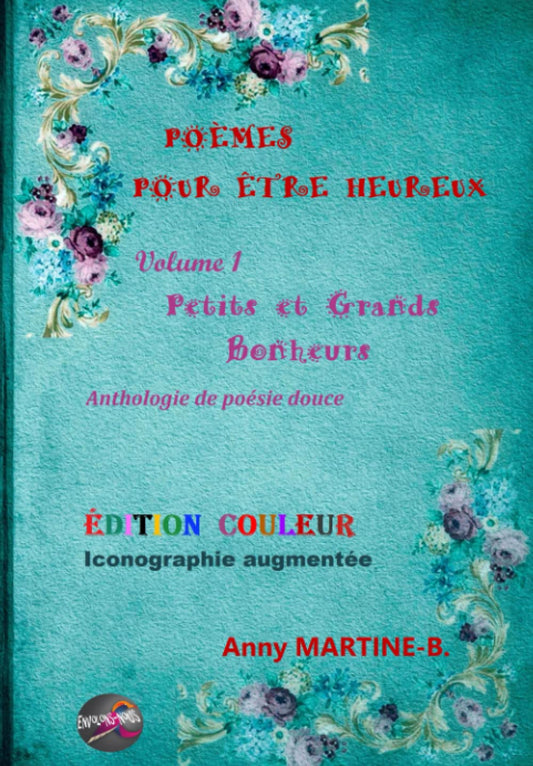 Poèmes pour être heureux - tome 1 - petits et grands bonheurs : anthologie de poésie douce
