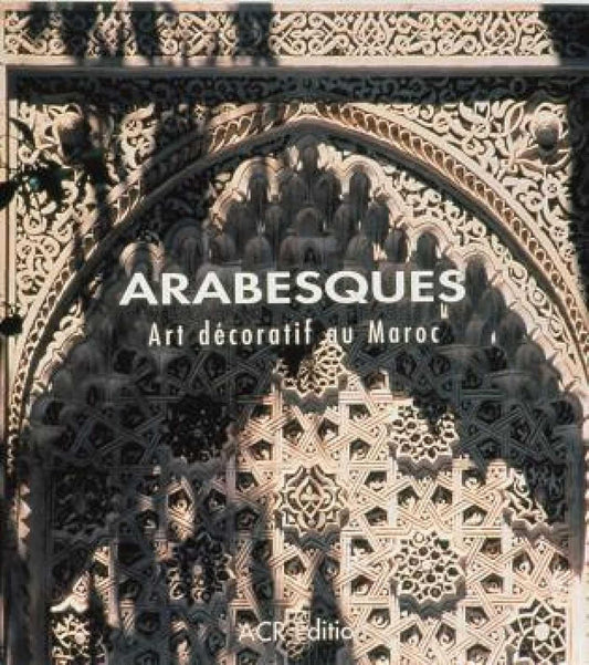 Arabesques. Arts décoratifs au Maroc