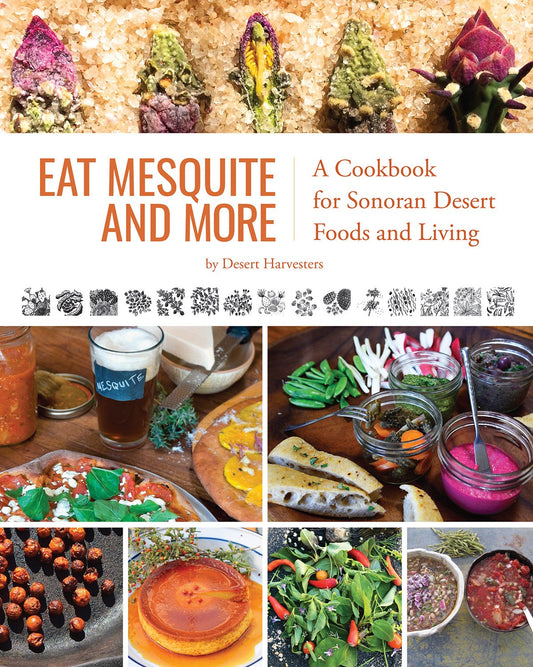 Mangez du mesquite et plus encore : un livre de recettes pour la cuisine et la vie dans le désert de Sonora